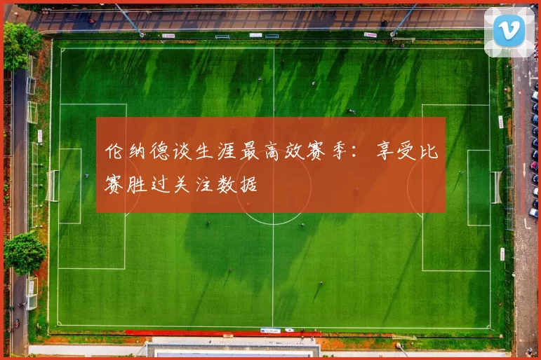 伦纳德谈生涯最高效赛季：享受比赛胜过关注数据
