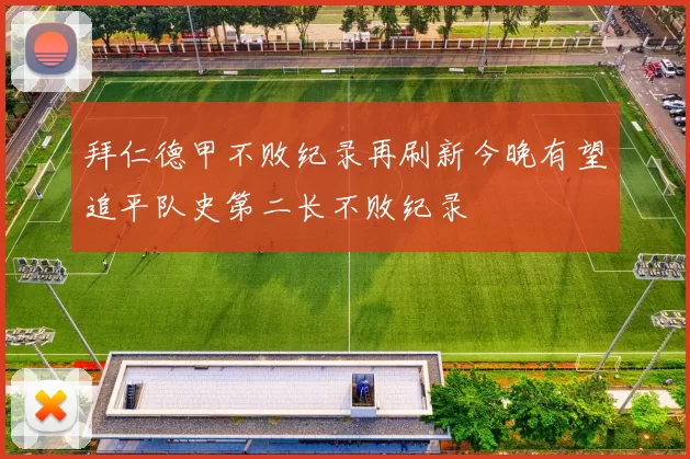 拜仁德甲不败纪录再刷新今晚有望追平队史第二长不败纪录